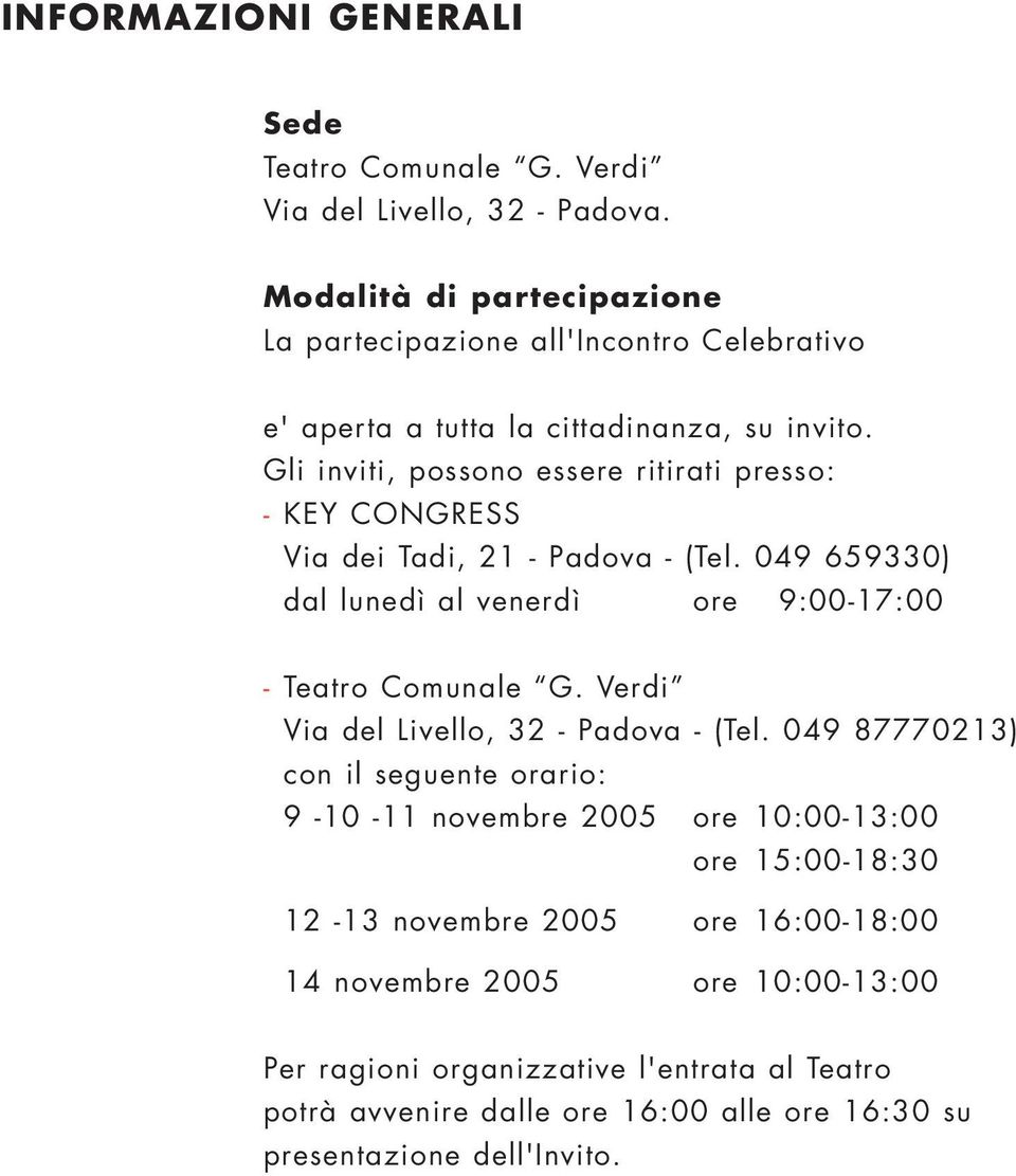 Gli inviti, possono essere ritirati presso: - KEY CONGRESS Via dei Tadi, 21 - Padova - (Tel. 049 659330) dal lunedì al venerdì ore 9:00-17:00 - Teatro Comunale G.