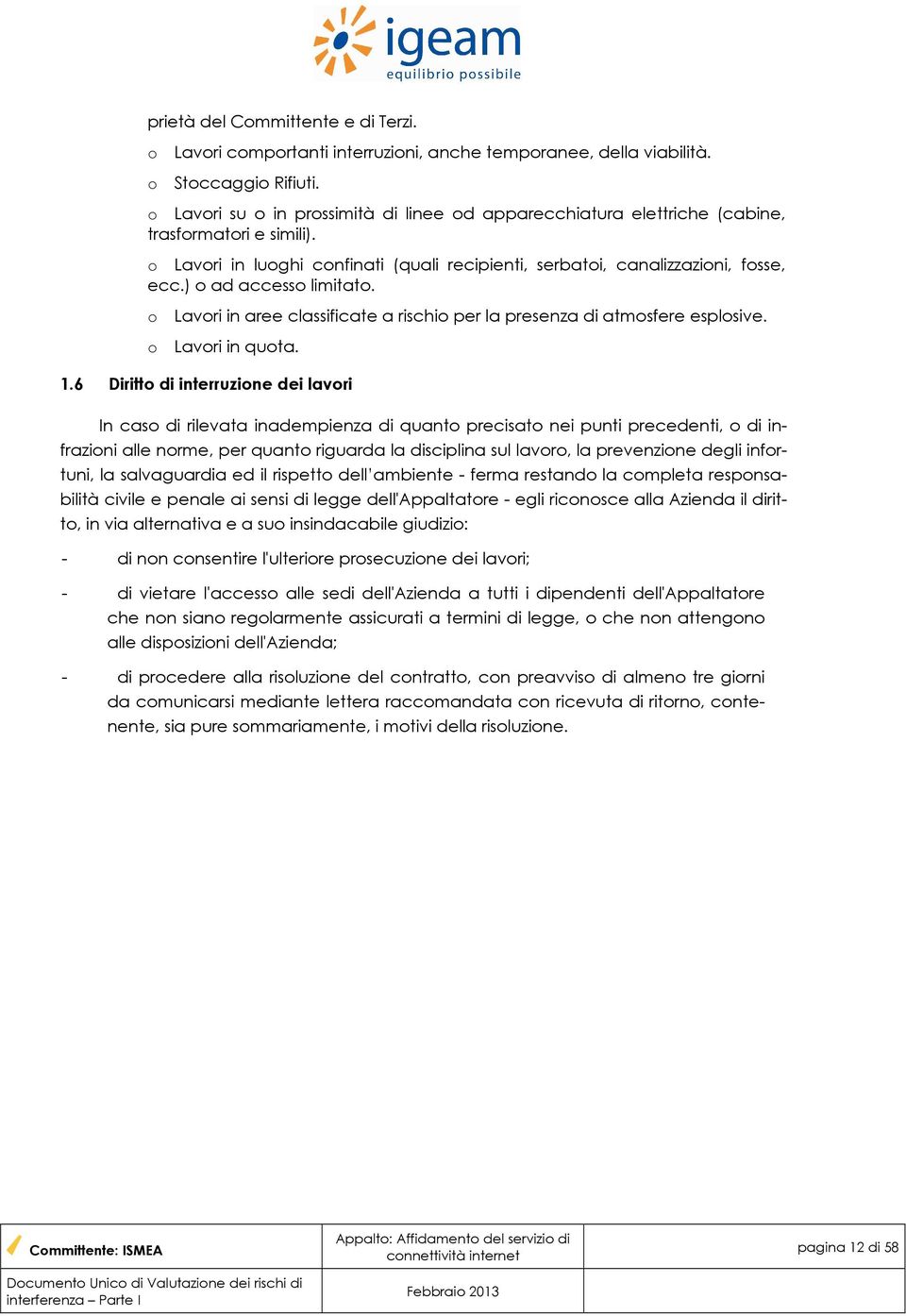 ) o ad accesso limitato. o Lavori in aree classificate a rischio per la presenza di atmosfere esplosive. o Lavori in quota. 1.