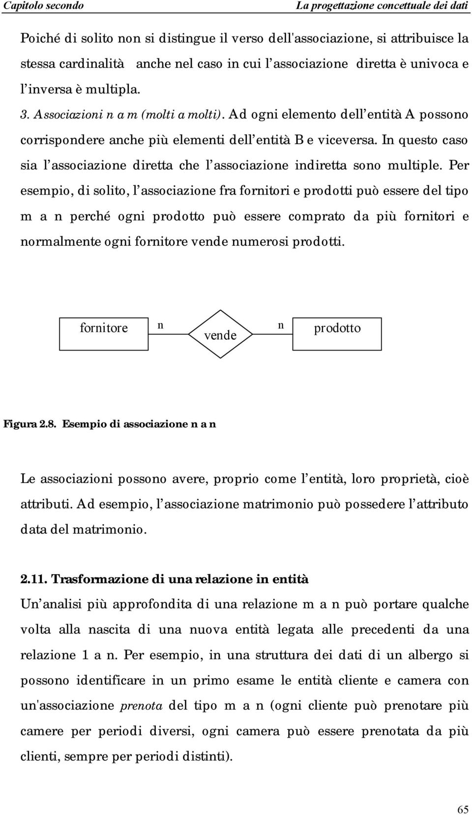 In questo caso sia l associazione diretta che l associazione indiretta sono multiple.