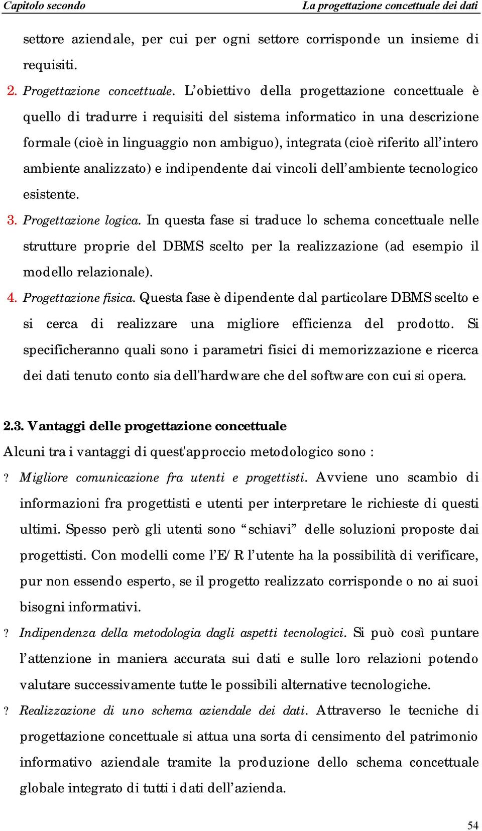 ambiente analizzato) e indipendente dai vincoli dell ambiente tecnologico esistente. 3. Progettazione logica.