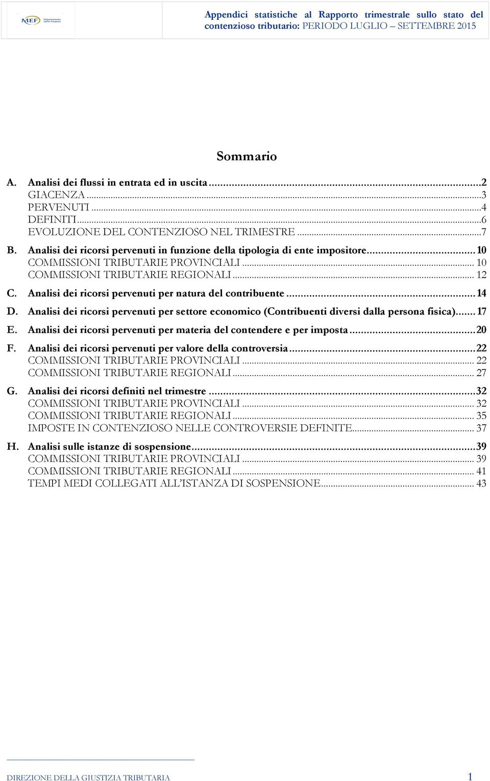 Analisi dei ricorsi pervenuti per natura del contribuente... 14 D. Analisi dei ricorsi pervenuti per settore economico (Contribuenti diversi dalla persona fisica)... 17 E.