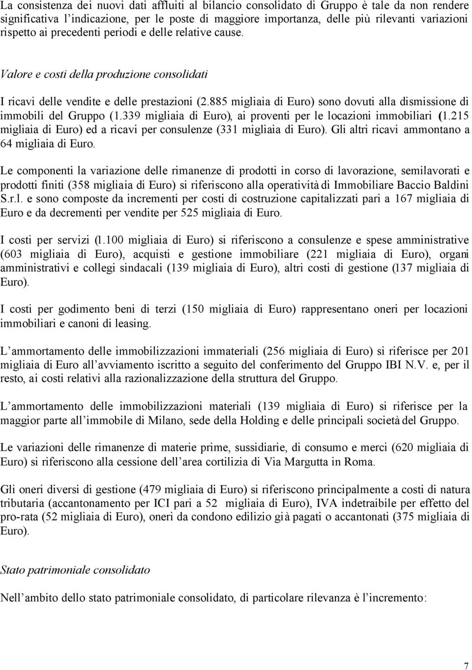 885 migliaia di Euro) sono dovuti alla dismissione di immobili del Gruppo (1.339 migliaia di Euro), ai proventi per le locazioni immobiliari (1.