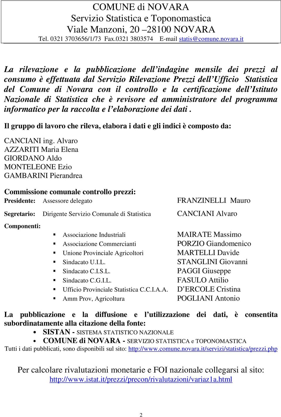 certificazione dell Istituto Nazionale di Statistica che è revisore ed amministratore del programma informatico per la raccolta e l elaborazione dei dati.