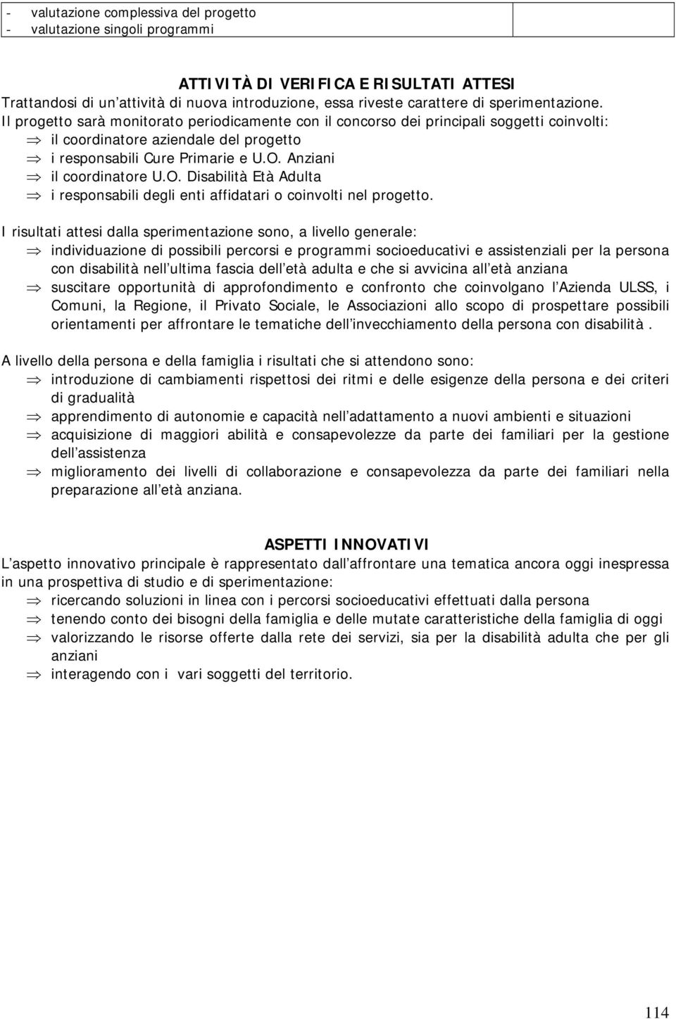 Anziani il coordinatore U.O. Disabilità Età Adulta i responsabili degli enti affidatari o coinvolti nel progetto.