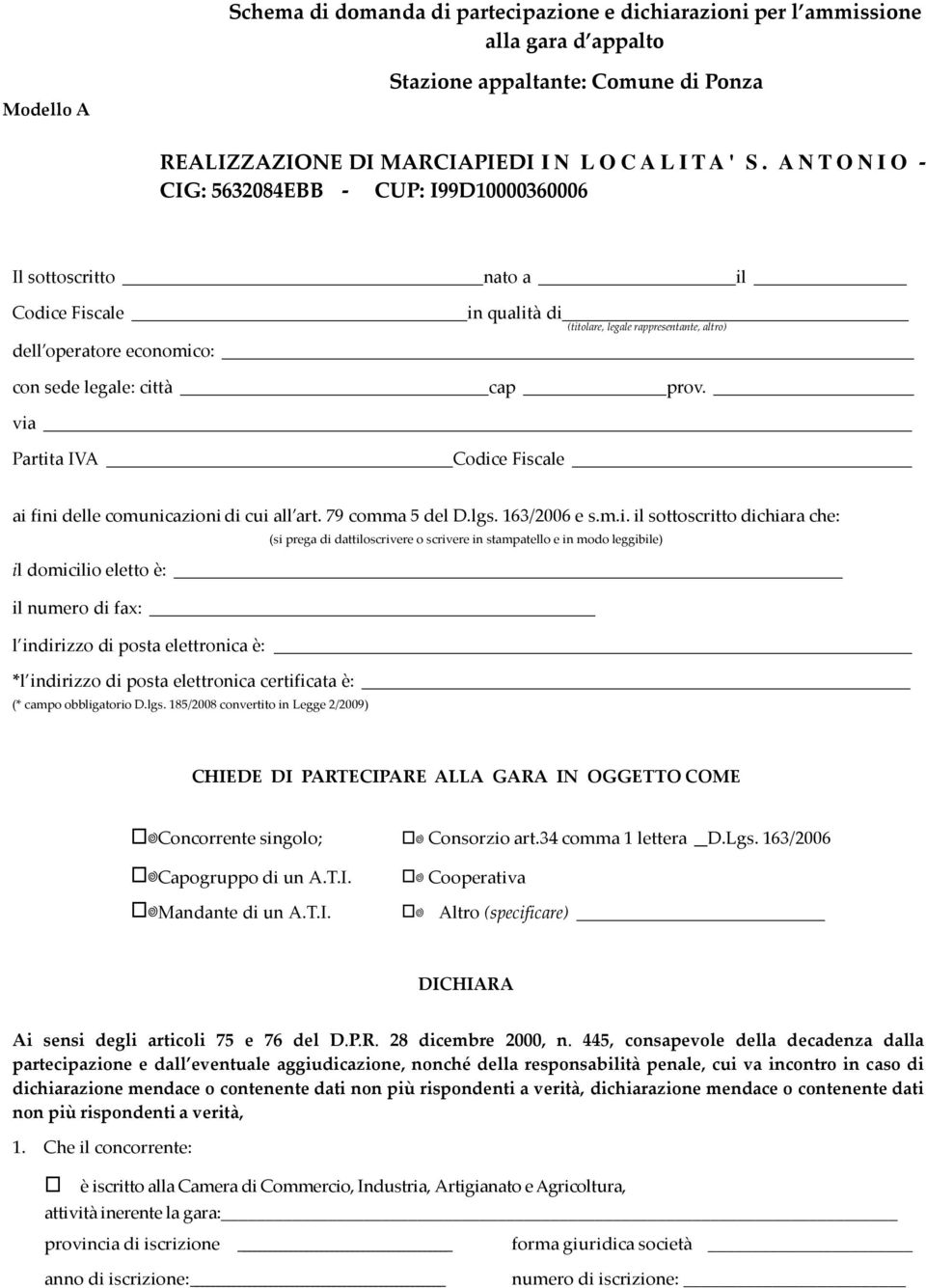 cap prov. via Partita IVA Codice Fiscale ai fini delle comunicazioni di cui all art. 79 comma 5 del D.lgs. 163/2006 e s.m.i. il sottoscritto dichiara che: il domicilio eletto è: il numero di fax: l indirizzo di posta elettronica è: *l indirizzo di posta elettronica certificata è: (* campo obbligatorio D.