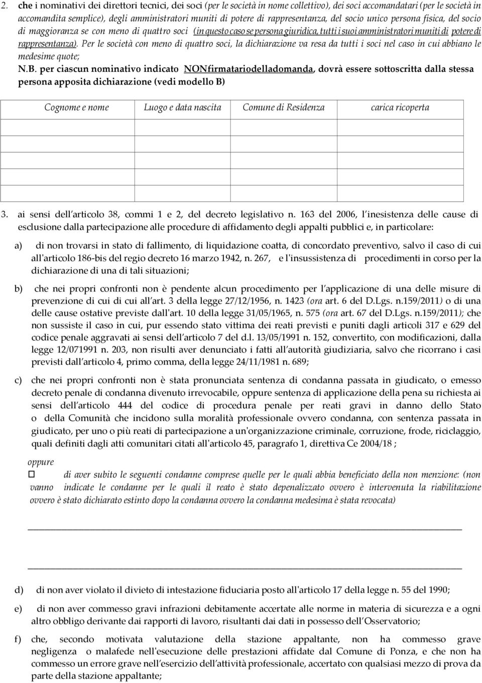 rappresentanza). Per le società con meno di quattro soci, la dichiarazione va resa da tutti i soci nel caso in cui abbiano le medesime quote; N.B.