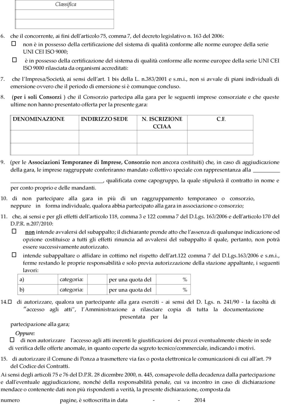 conforme alle norme europee della serie UNI CEI ISO 9000 rilasciata da organismi accreditati: 7. che l Impresa/Società, ai sensi dell art. 1 bis della L. n.383/2001 e s.m.i., non si avvale di piani individuali di emersione ovvero che il periodo di emersione si è comunque concluso.