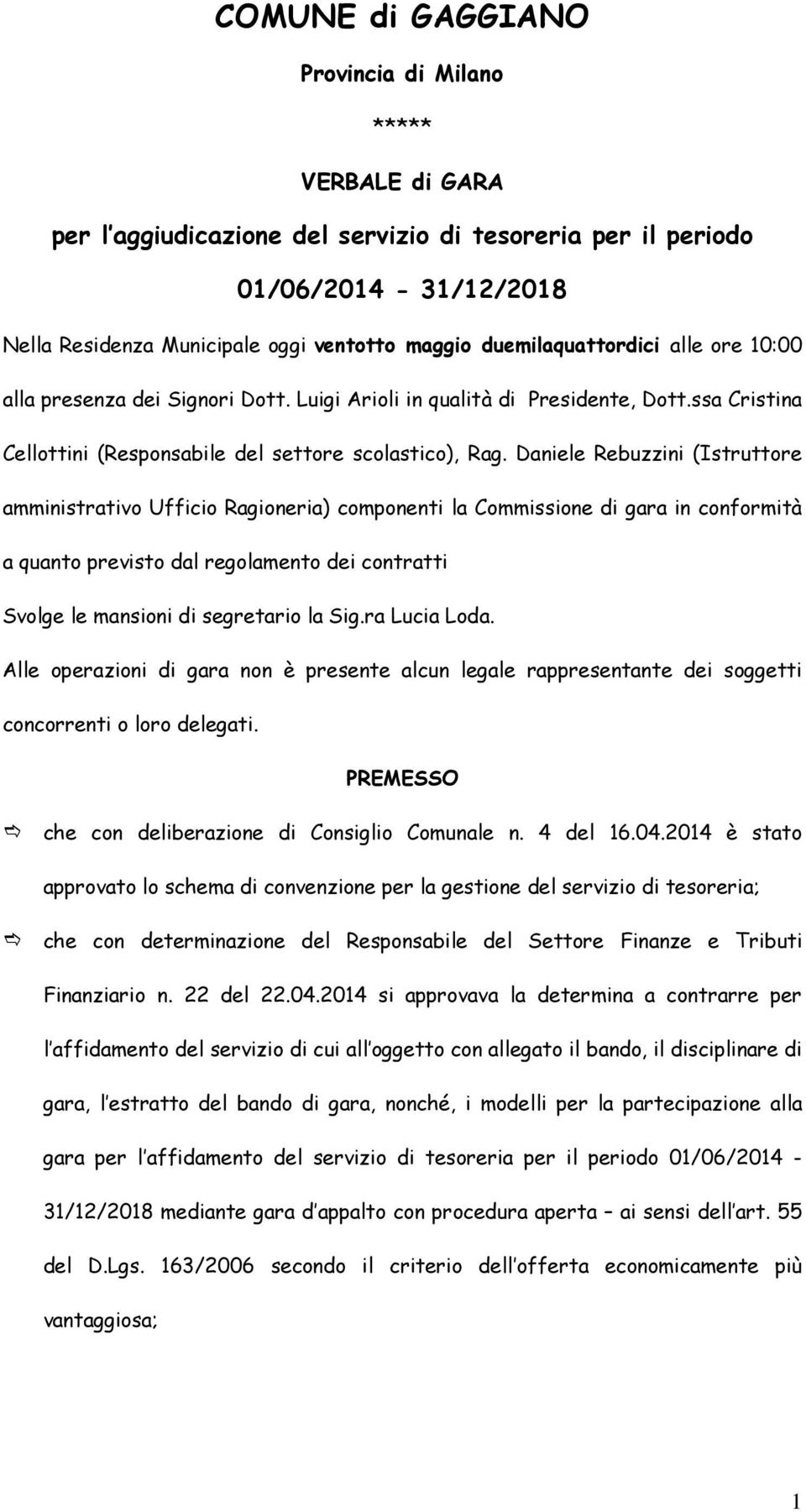 Daniele Rebuzzini (Istruttore amministrativo Ufficio Ragioneria) componenti la Commissione di gara in conformità a quanto previsto dal regolamento dei contratti Svolge le mansioni di segretario la