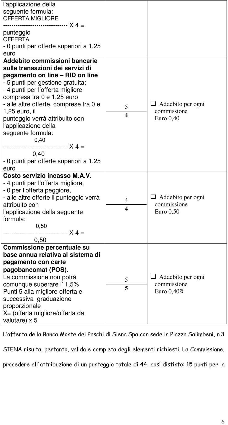 attribuito con l applicazione della seguente formula:, ------------------------------- X =, - punti per offerte superiori a 1,2 euro Costo servizio incasso M.A.V.