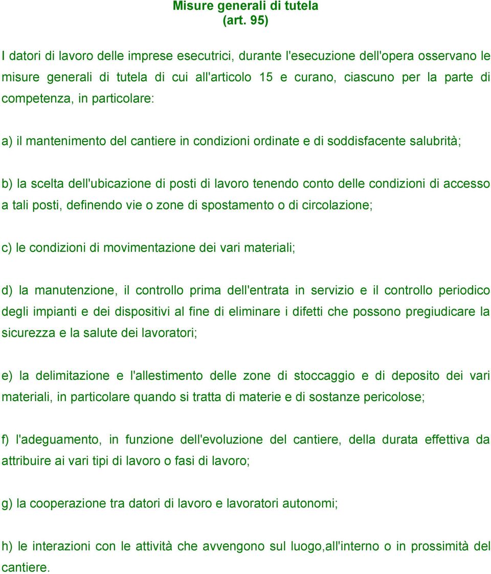 particolare: a) il mantenimento del cantiere in condizioni ordinate e di soddisfacente salubrità; b) la scelta dell'ubicazione di posti di lavoro tenendo conto delle condizioni di accesso a tali