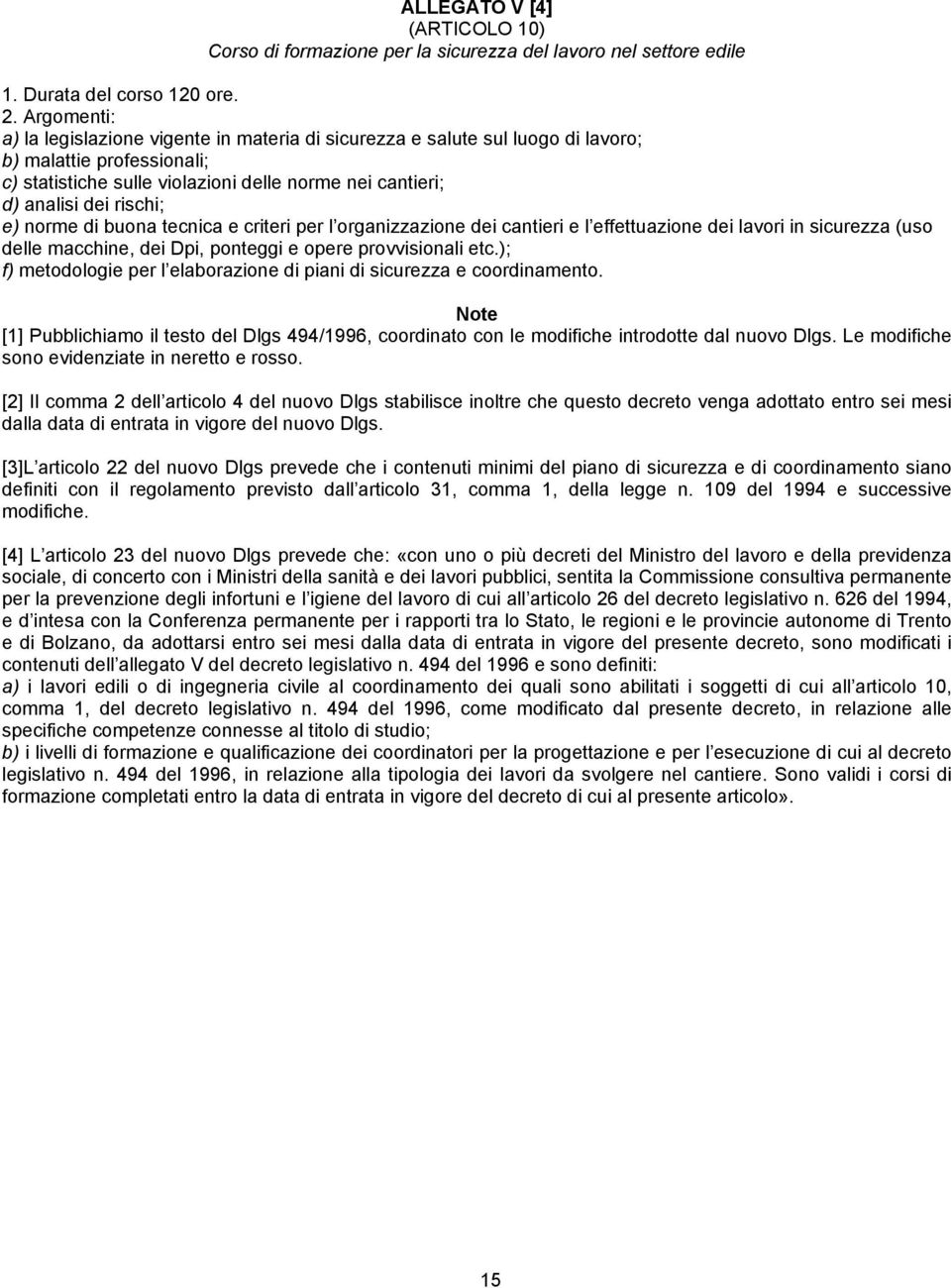 e) norme di buona tecnica e criteri per l organizzazione dei cantieri e l effettuazione dei lavori in sicurezza (uso delle macchine, dei Dpi, ponteggi e opere provvisionali etc.