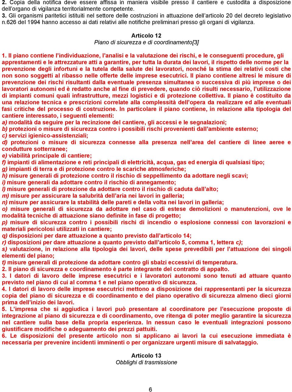 626 del 1994 hanno accesso ai dati relativi alle notifiche preliminari presso gli organi di vigilanza. Articolo 12 Piano di sicurezza e di coordinamento[3] 1.