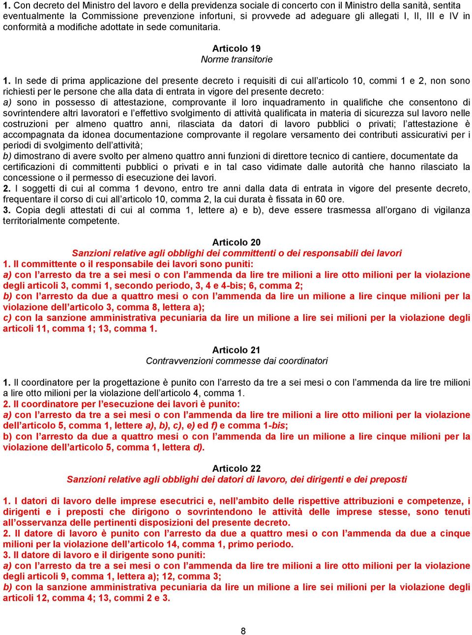 In sede di prima applicazione del presente decreto i requisiti di cui all articolo 10, commi 1 e 2, non sono richiesti per le persone che alla data di entrata in vigore del presente decreto: a) sono