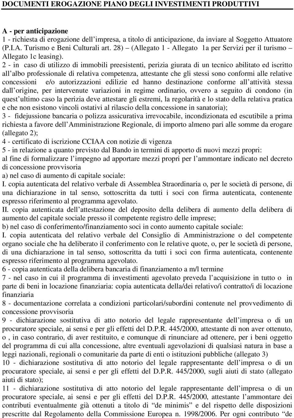 2 - in caso di utilizzo di immobili preesistenti, perizia giurata di un tecnico abilitato ed iscritto all albo professionale di relativa competenza, attestante che gli stessi sono conformi alle