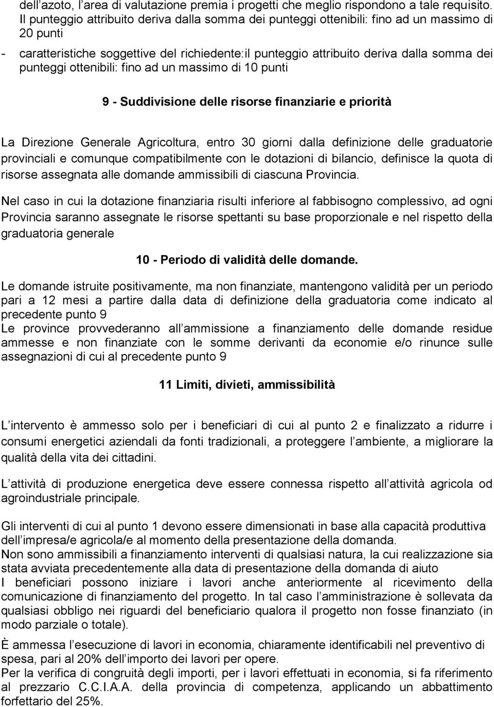 ottenibili: fino ad un massimo di 10 punti 9 - Suddivisione delle risorse finanziarie e priorità La Direzione Generale Agricoltura, entro 30 giorni dalla definizione delle graduatorie provinciali e