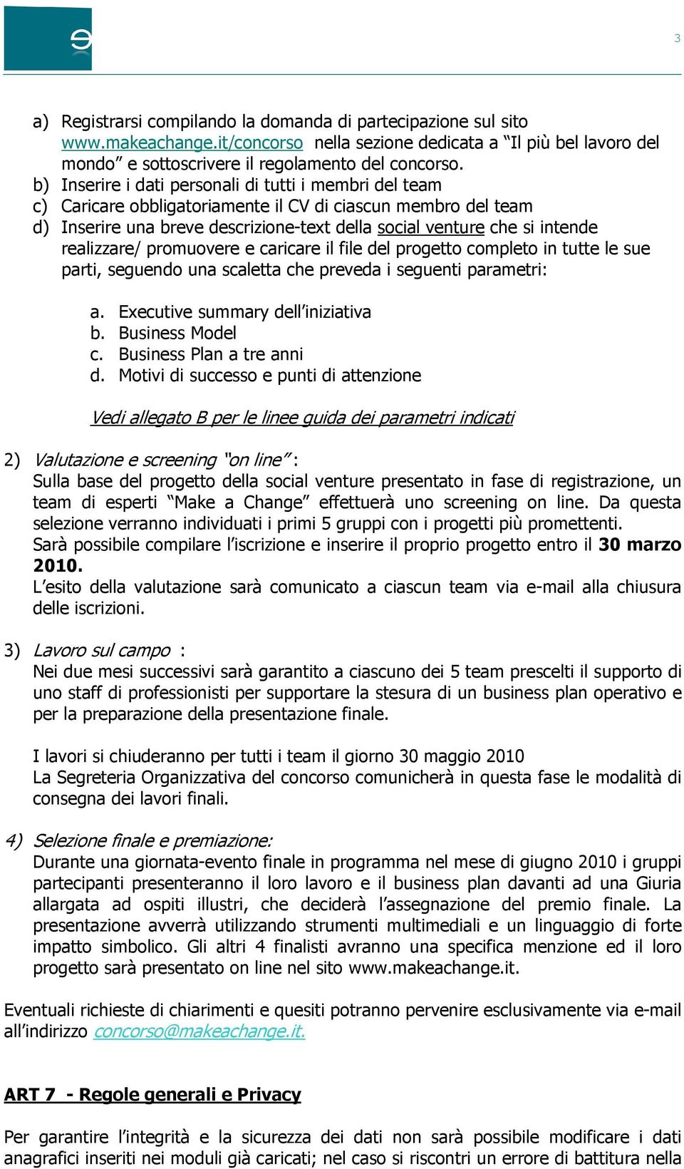 realizzare/ promuovere e caricare il file del progetto completo in tutte le sue parti, seguendo una scaletta che preveda i seguenti parametri: a. Executive summary dell iniziativa b. Business Model c.