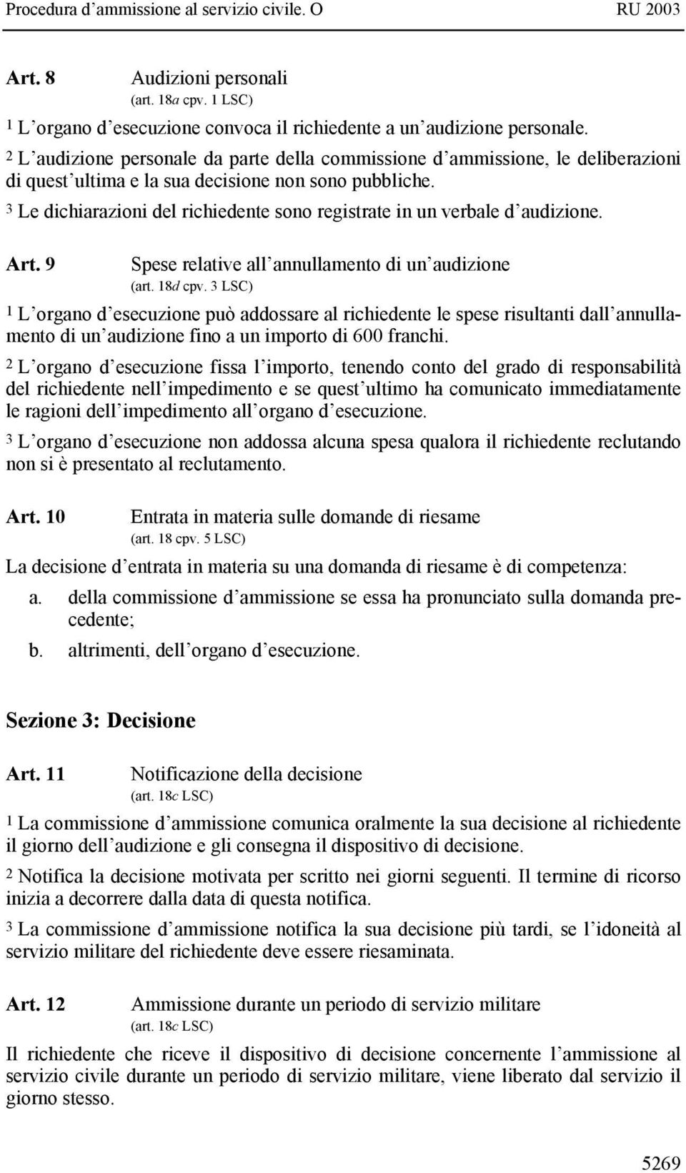 3 Le dichiarazioni del richiedente sono registrate in un verbale d audizione. Art. 9 Spese relative all annullamento di un audizione (art. 18d cpv.