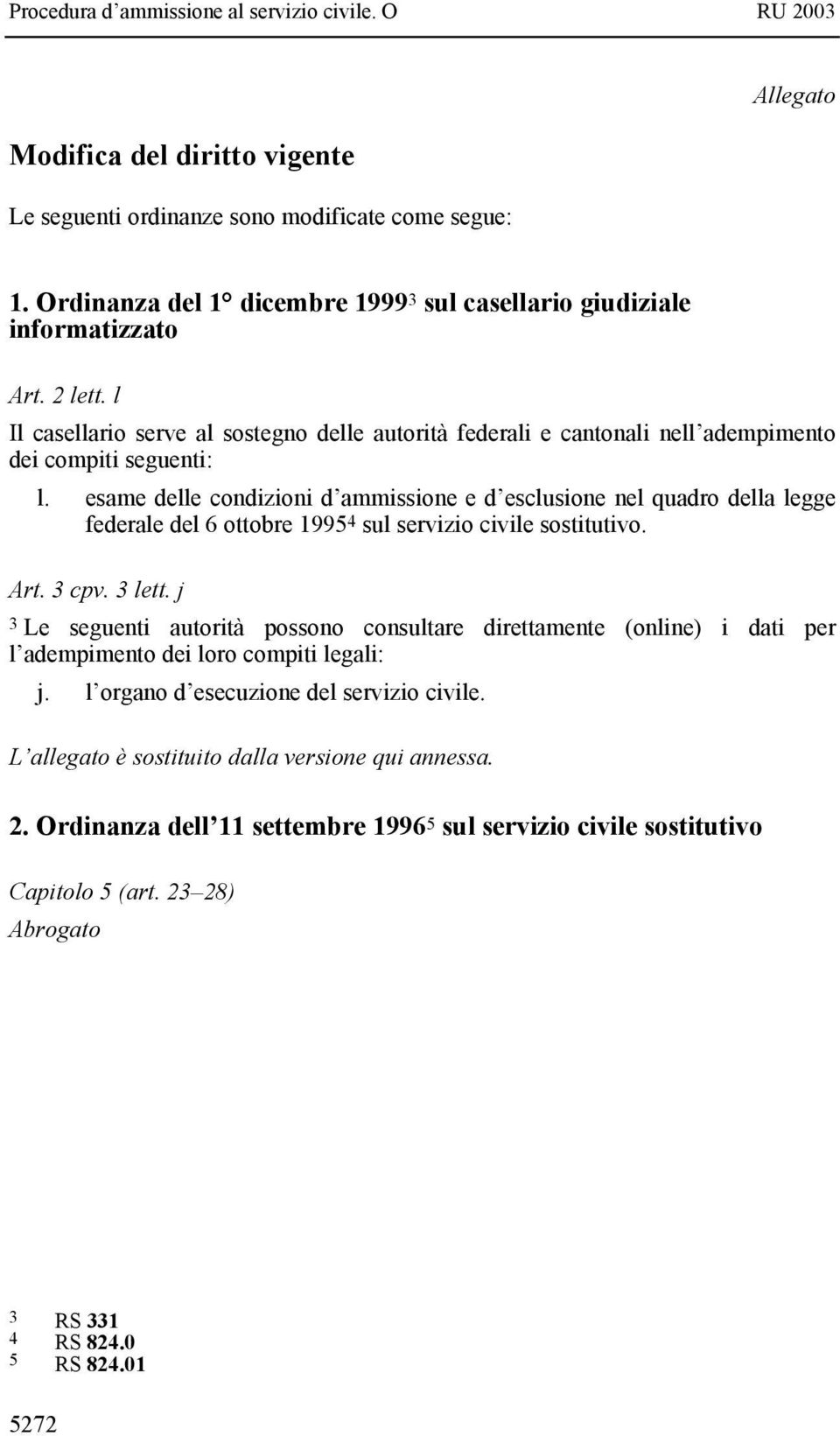 esame delle condizioni d ammissione e d esclusione nel quadro della legge federale del 6 ottobre 1995 4 sul servizio civile sostitutivo. Art. 3 cpv. 3 lett.