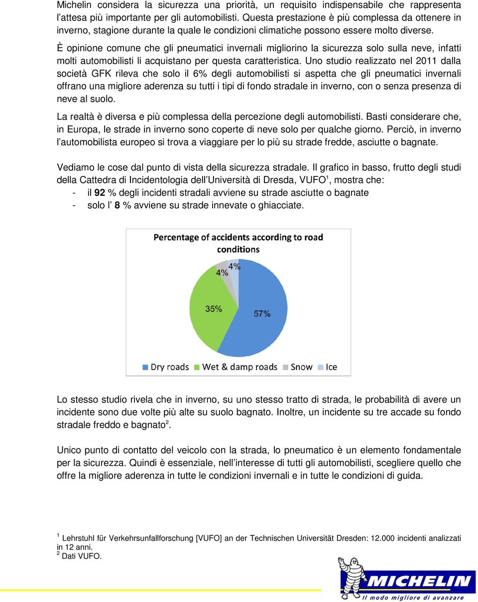 È opinione comune che gli pneumatici invernali migliorino la sicurezza solo sulla neve, infatti molti automobilisti li acquistano per questa caratteristica.