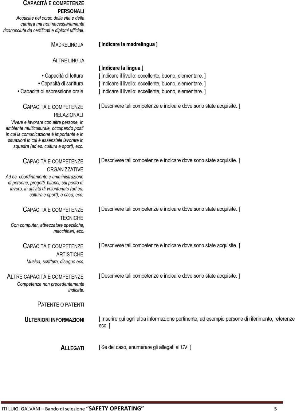 ] Capacità di scrittura [ Indicare il livello: eccellente, buono, elementare. ] Capacità di espressione orale [ Indicare il livello: eccellente, buono, elementare.