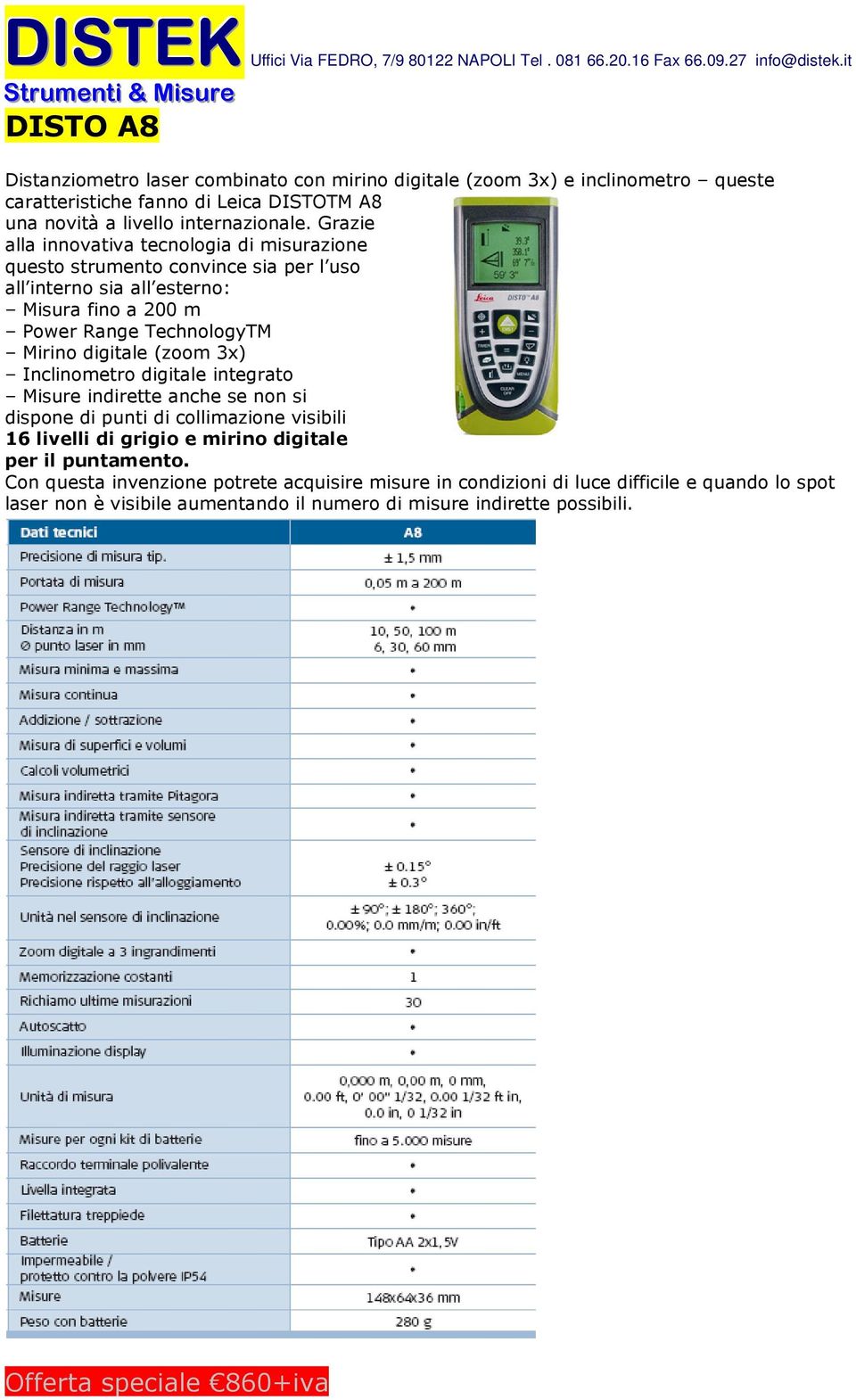 (zoom 3x) Inclinometro digitale integrato Misure indirette anche se non si dispone di punti di collimazione visibili 16 livelli di grigio e mirino digitale per il puntamento.