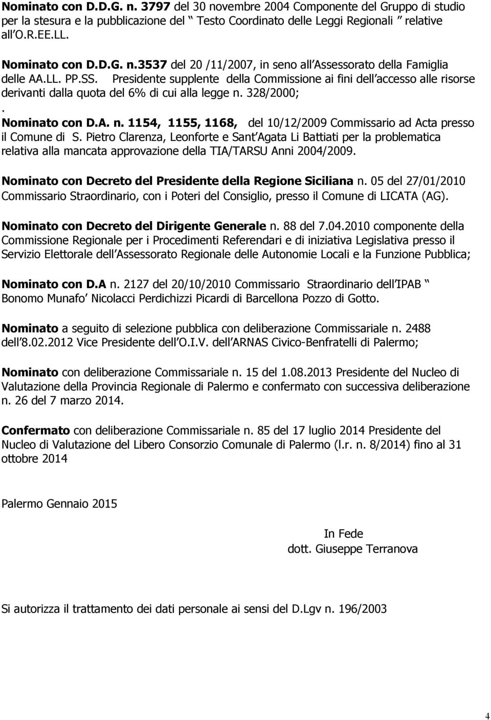 328/2000;. Nominato con D.A. n. 1154, 1155, 1168, del 10/12/2009 Commissario ad Acta presso il Comune di S.