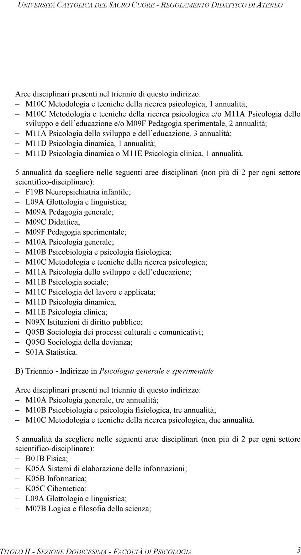 F19B Neuropsichiatria infantile; L09A Glottologia e linguistica; M09A Pedagogia generale; M09C Didattica; M09F Pedagogia sperimentale; N09X Istituzioni di diritto pubblico; Q05B Sociologia dei