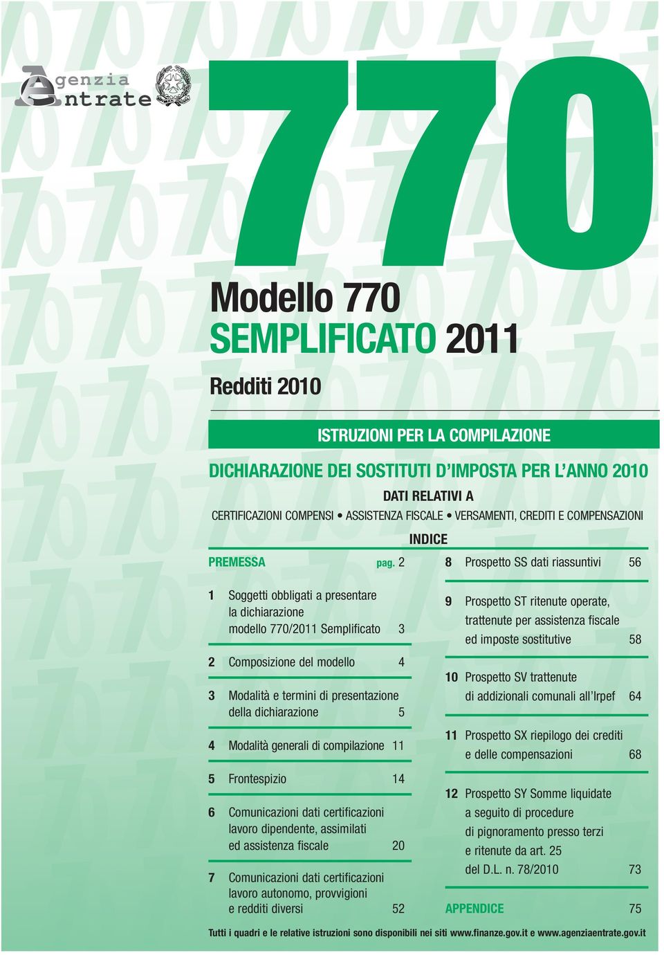 2 Soggetti obbligati a presentare la dichiarazione modello 770/2011 Semplificato 3 Composizione del modello 4 3 Modalità e termini di presentazione della dichiarazione 5 4 Modalità generali di