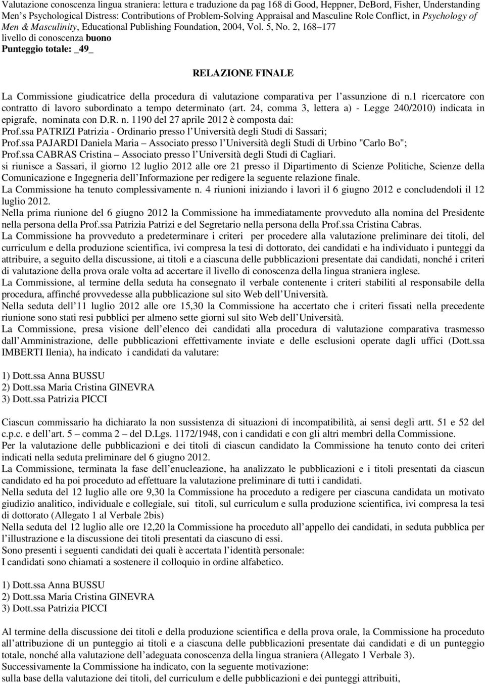 2, 168 177 livello di conoscenza buono Punteggio totale: _49_ RELAZIONE FINALE La Commissione giudicatrice della procedura di valutazione comparativa per l assunzione di n.