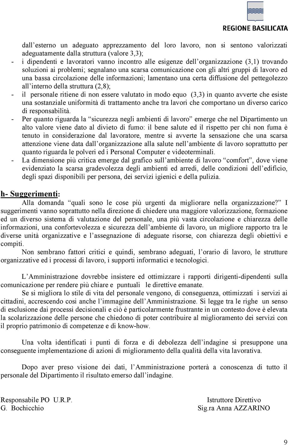 pettegolezzo all interno della struttura (2,8); - il personale ritiene di non essere valutato in modo equo (3,3) in quanto avverte che esiste una sostanziale uniformità di trattamento anche tra