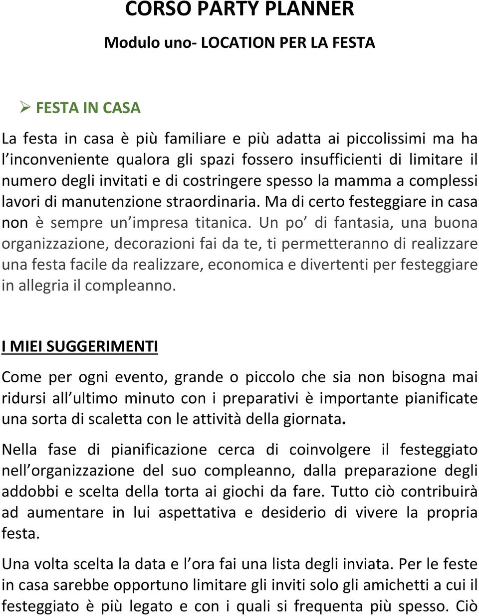 Un po di fantasia, una buona organizzazione, decorazioni fai da te, ti permetteranno di realizzare una festa facile da realizzare, economica e divertenti per festeggiare in allegria il compleanno.