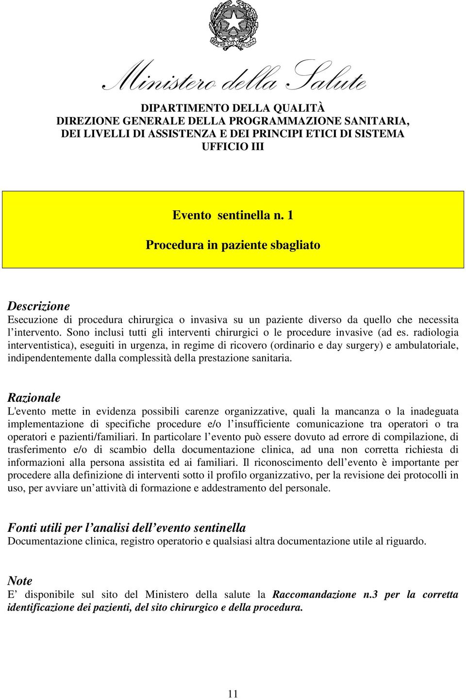 radiologia interventistica), eseguiti in urgenza, in regime di ricovero (ordinario e day surgery) e ambulatoriale, indipendentemente dalla complessità della prestazione sanitaria.