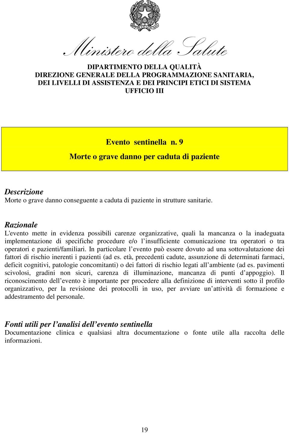 operatori e pazienti/familiari. In particolare l evento può essere dovuto ad una sottovalutazione dei fattori di rischio inerenti i pazienti (ad es.