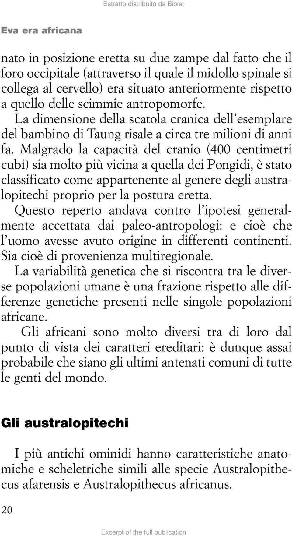 Malgrado la capacità del cranio (400 centimetri cubi) sia molto più vicina a quella dei Pongidi, è stato classificato come appartenente al genere degli australopitechi proprio per la postura eretta.