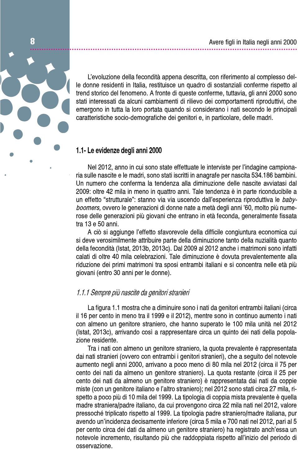 A fronte di queste conferme, tuttavia, gli anni 2000 sono stati interessati da alcuni cambiamenti di rilievo dei comportamenti riproduttivi, che emergono in tutta la loro portata quando si