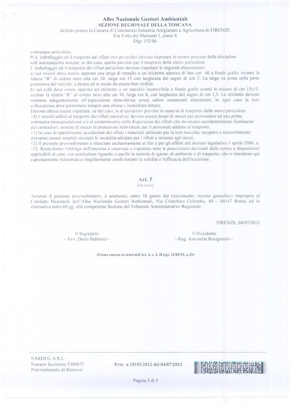 L'imballaggio ed il trasporto dei rifiuti pericolosi devono rispettare le seguenti disposizioni: a) sui veicoli deve essere apposta una targa di metallo o un'etichetta adesiva di lato cm 40 a fondo