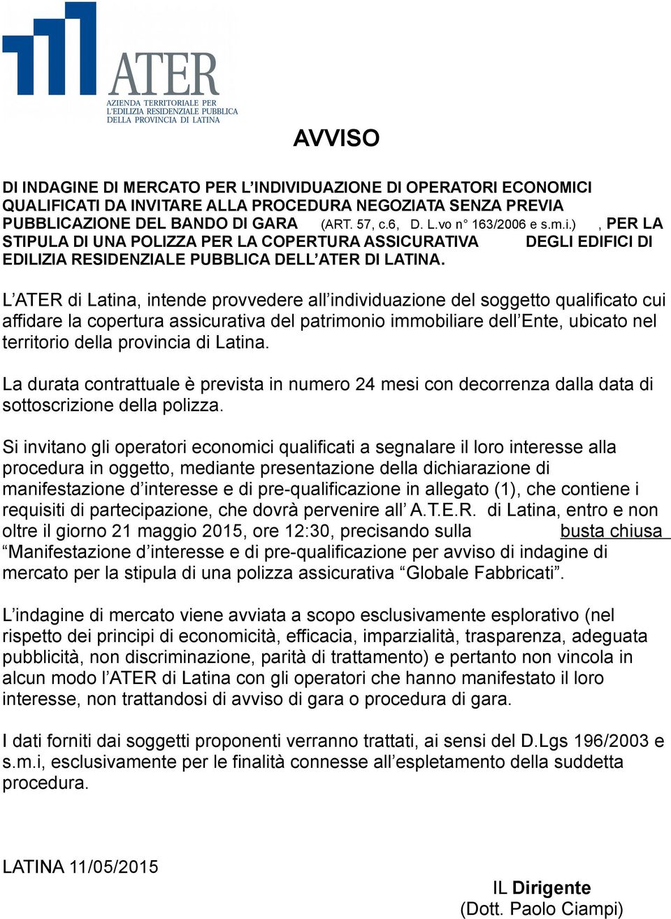 L ATER di Latina, intende provvedere all individuazione del soggetto qualificato cui affidare la copertura assicurativa del patrimonio immobiliare dell Ente, ubicato nel territorio della provincia di