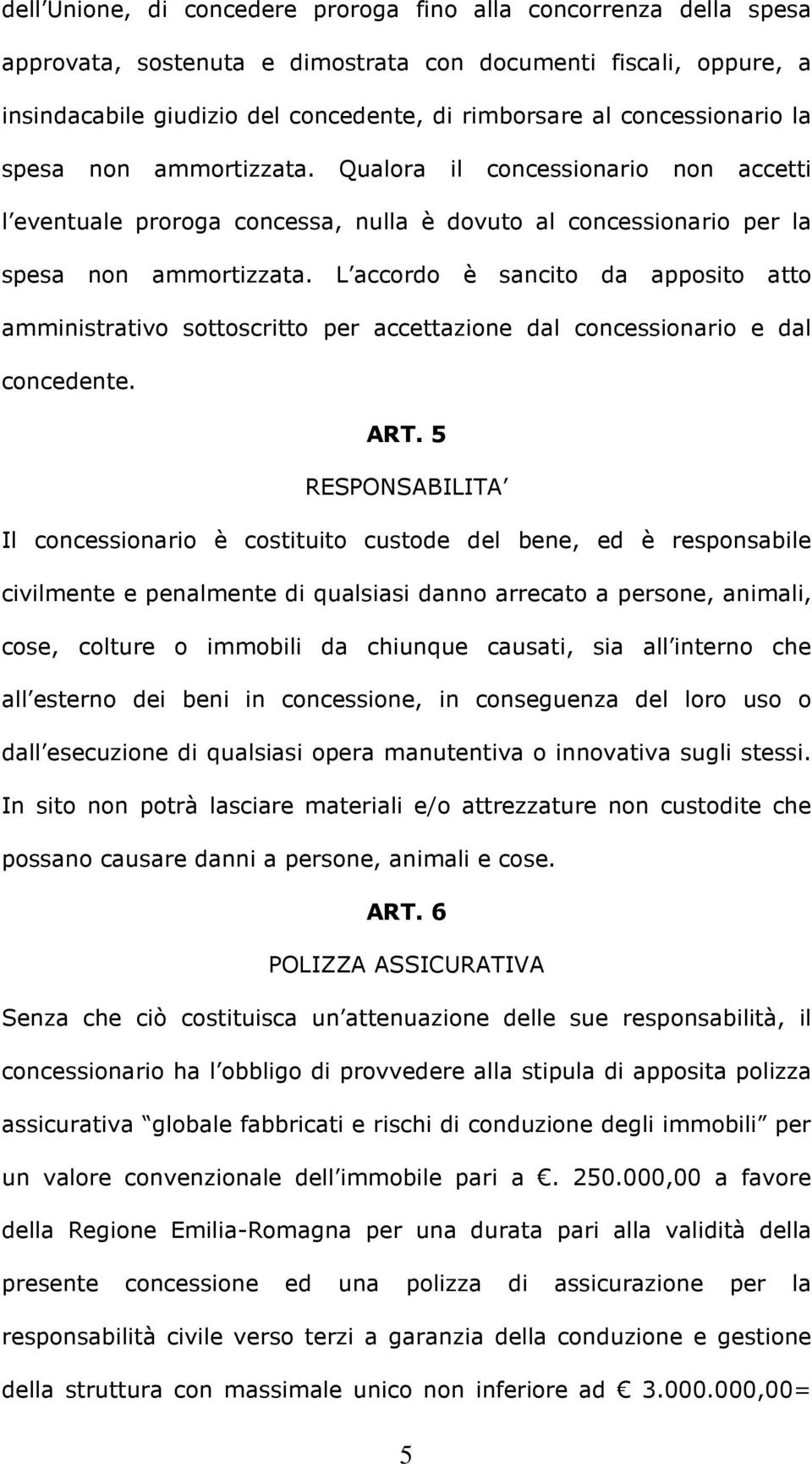 L accordo è sancito da apposito atto amministrativo sottoscritto per accettazione dal concessionario e dal concedente. ART.