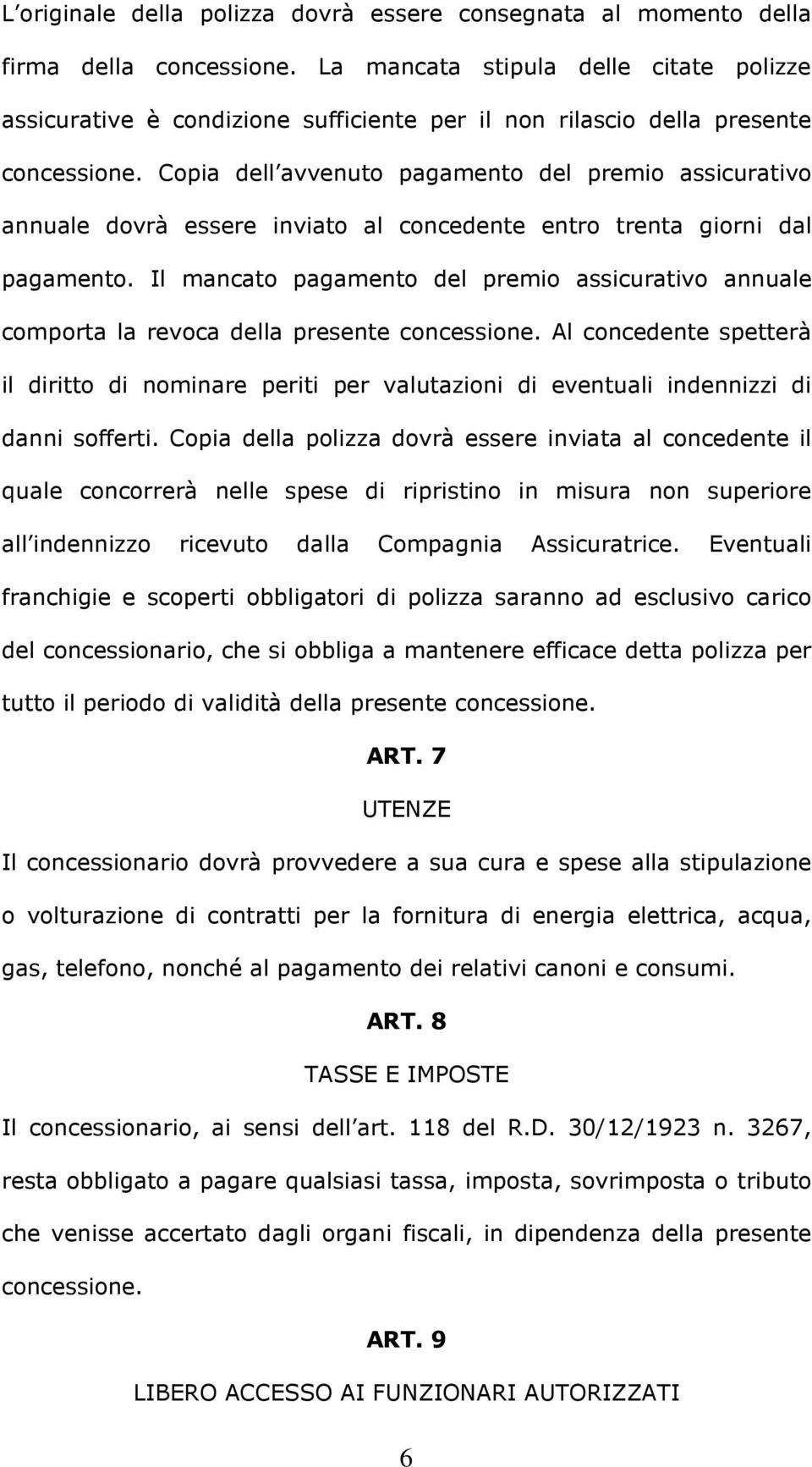 Copia dell avvenuto pagamento del premio assicurativo annuale dovrà essere inviato al concedente entro trenta giorni dal pagamento.