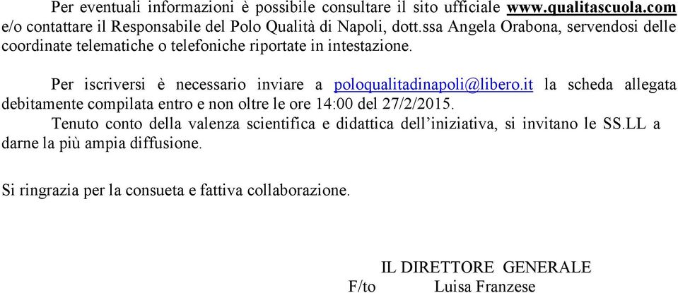 Per iscriversi è necessario inviare a poloqualitadinapoli@libero.it la scheda allegata debitamente compilata entro e non oltre le ore 14:00 del 27/2/2015.