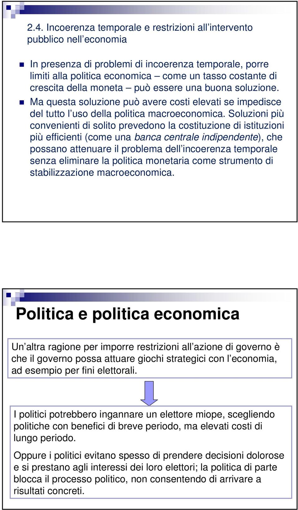 Soluzioni più convenienti di solito prevedono la costituzione di istituzioni più efficienti (come una banca centrale indipendente), che possano attenuare il problema dell incoerenza temporale senza