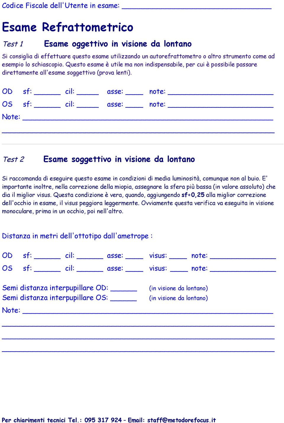 OD sf: cil: asse: note: OS sf: cil: asse: note: Test 2 Esame soggettivo in visione da lontano Si raccomanda di eseguire questo esame in condizioni di media luminosità, comunque non al buio.