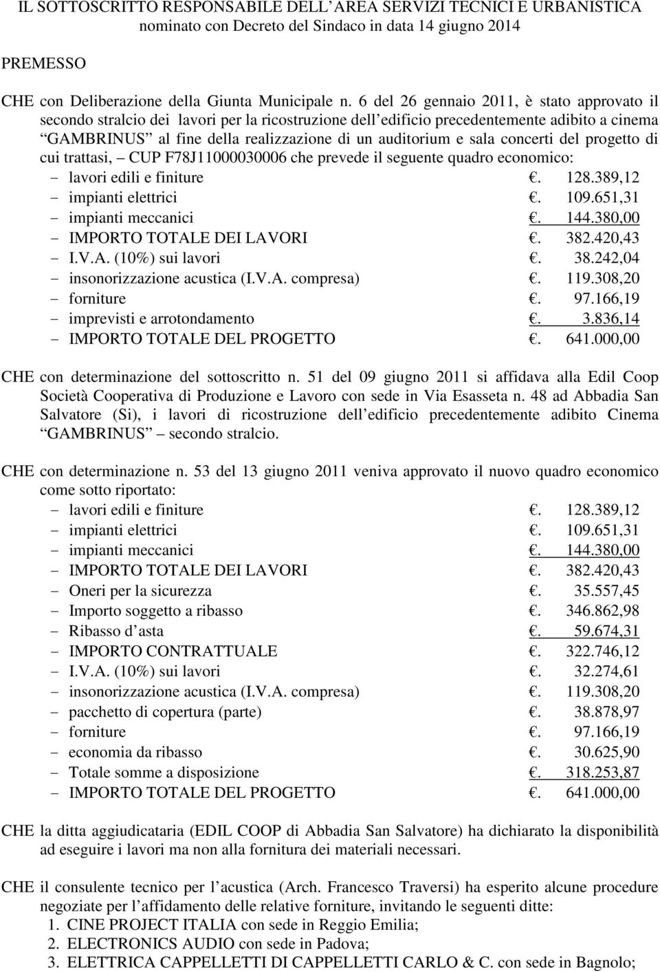 sala concerti del progetto di cui trattasi, CUP F78J11000030006 che prevede il seguente quadro economico: - lavori edili e finiture. 128.389,12 - impianti elettrici. 109.651,31 - impianti meccanici.