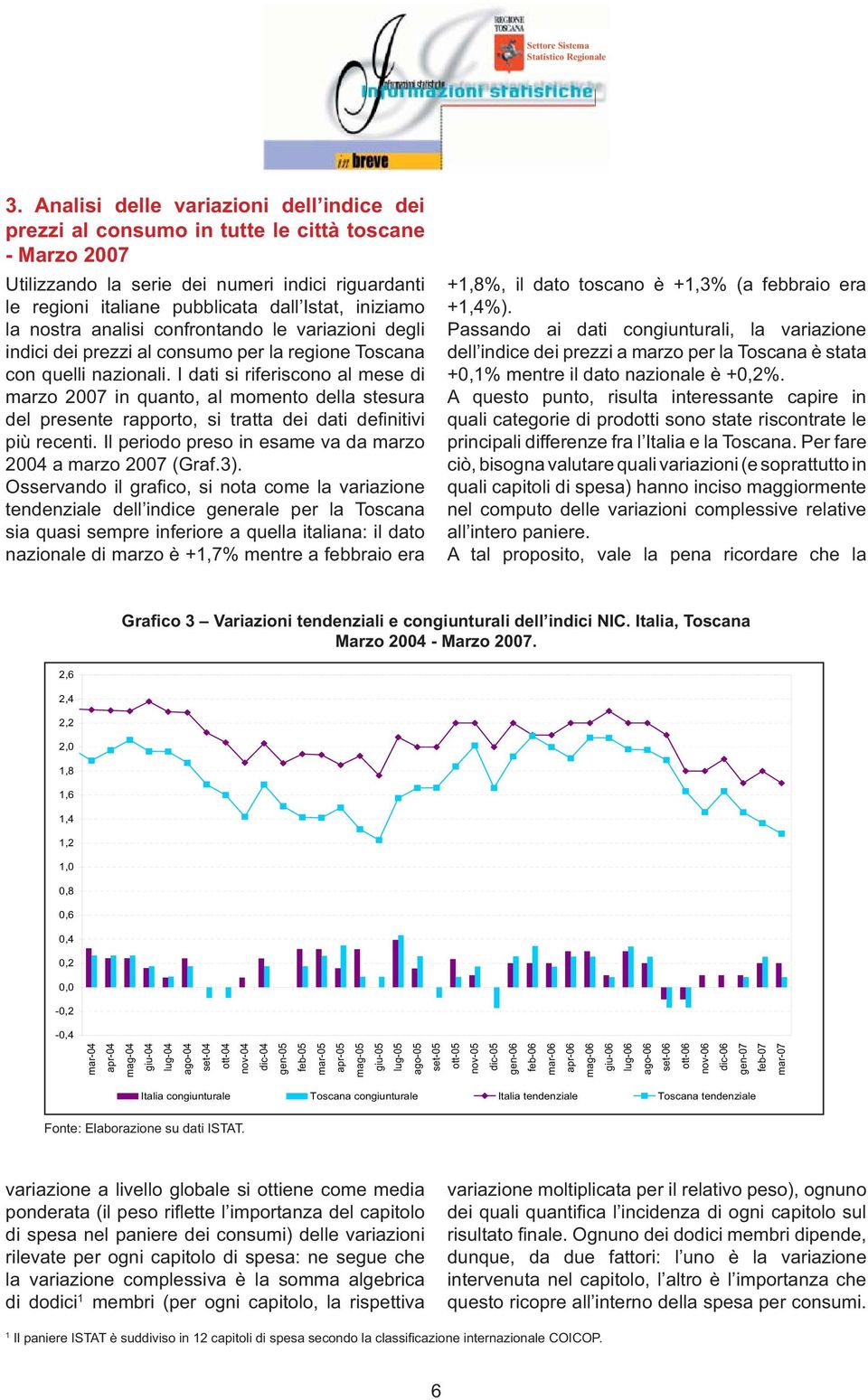 I dati si riferiscono al mese di marzo 2007 in quanto, al momento della stesura del presente rapporto, si tratta dei dati defi nitivi più recenti.