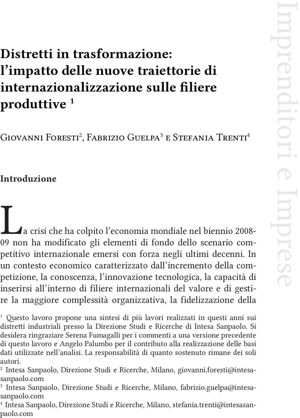 In un contesto economico caratterizzato dall incremento della competizione, la conoscenza, l innovazione tecnologica, la capacità di inserirsi all interno di filiere internazionali del valore e di