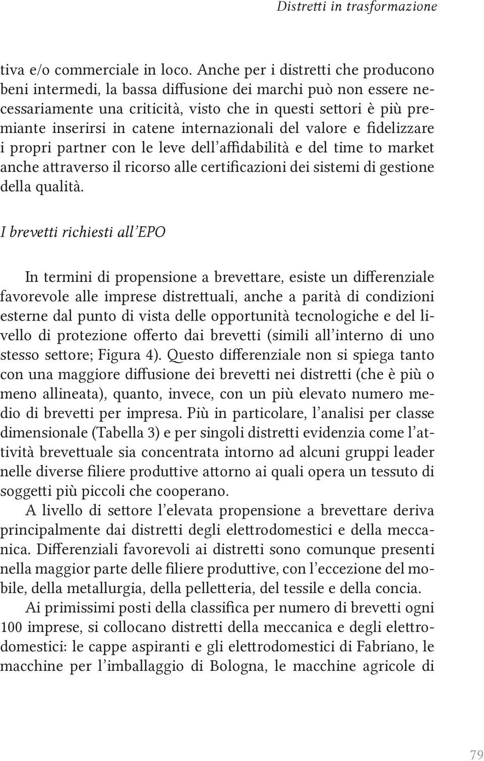 internazionali del valore e fidelizzare i propri partner con le leve dell affidabilità e del time to market anche attraverso il ricorso alle certificazioni dei sistemi di gestione della qualità.