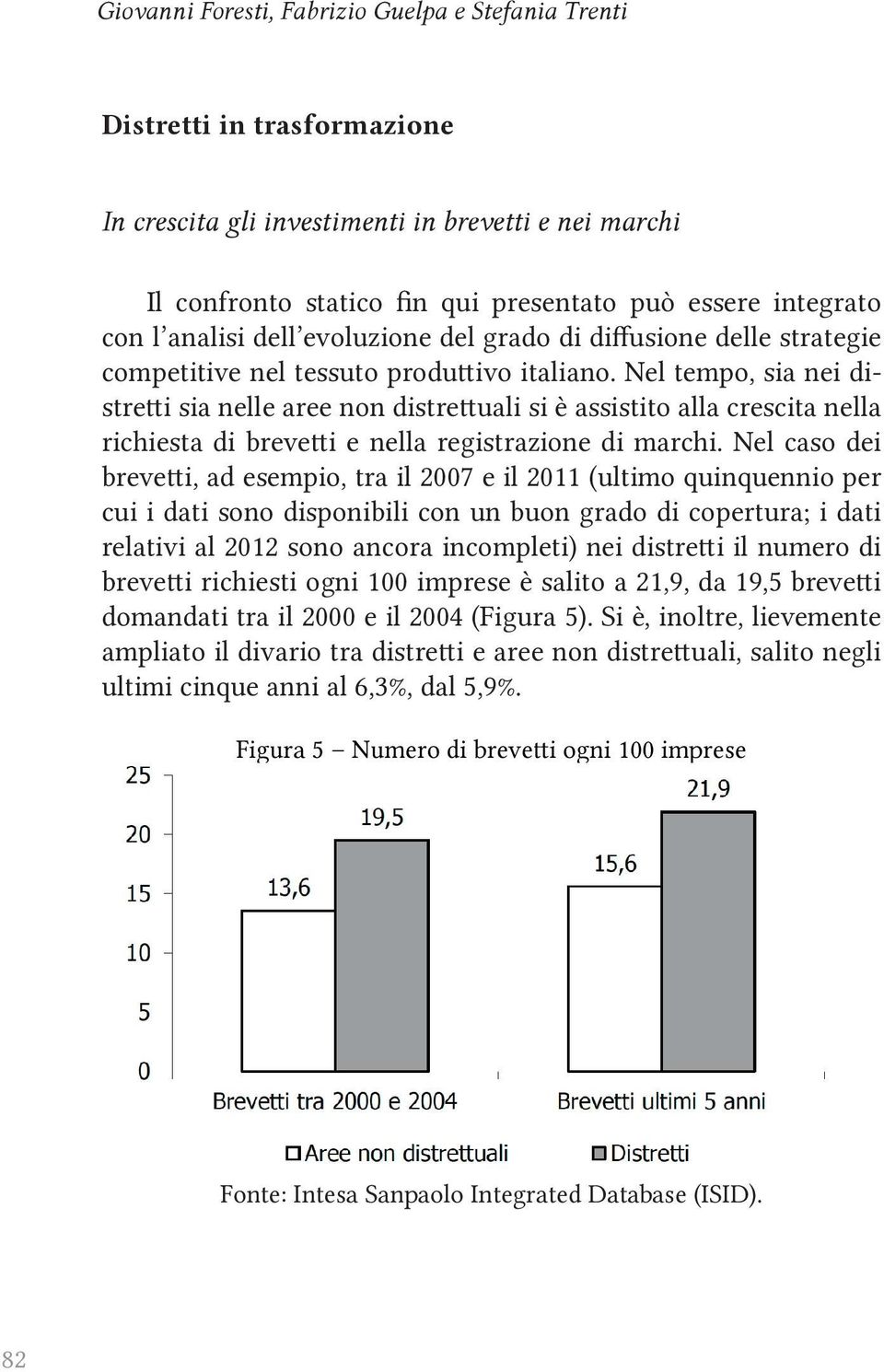 Nel tempo, sia nei distretti sia nelle aree non distrettuali si è assistito alla crescita nella richiesta di brevetti e nella registrazione di marchi.