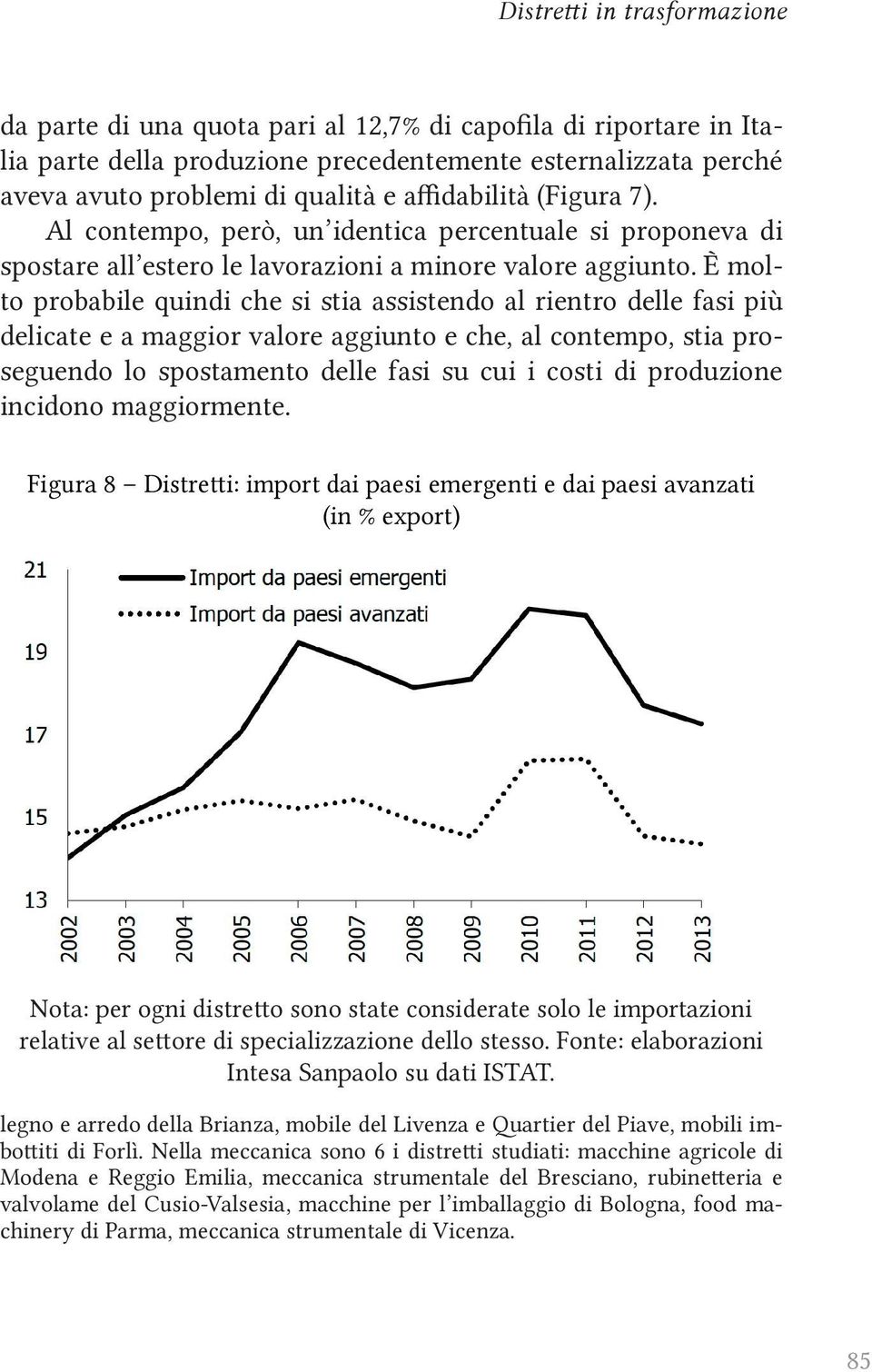 È molto probabile quindi che si stia assistendo al rientro delle fasi più delicate e a maggior valore aggiunto e che, al contempo, stia proseguendo lo spostamento delle fasi su cui i costi di