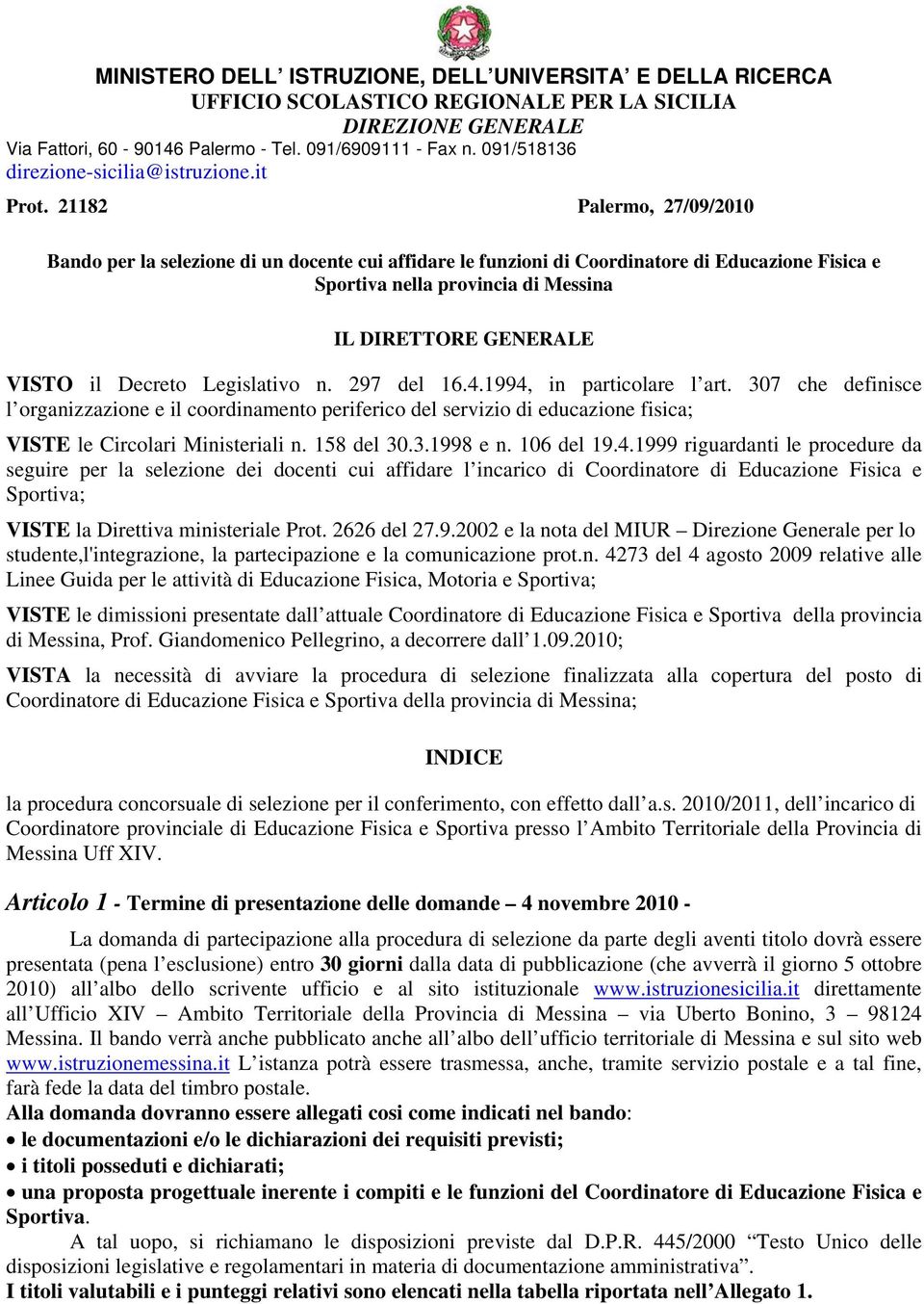 Decreto Legislativo n. 297 del 16.4.1994, in particolare l art. 307 che definisce l organizzazione e il coordinamento periferico del servizio di educazione fisica; VISTE le Circolari Ministeriali n.