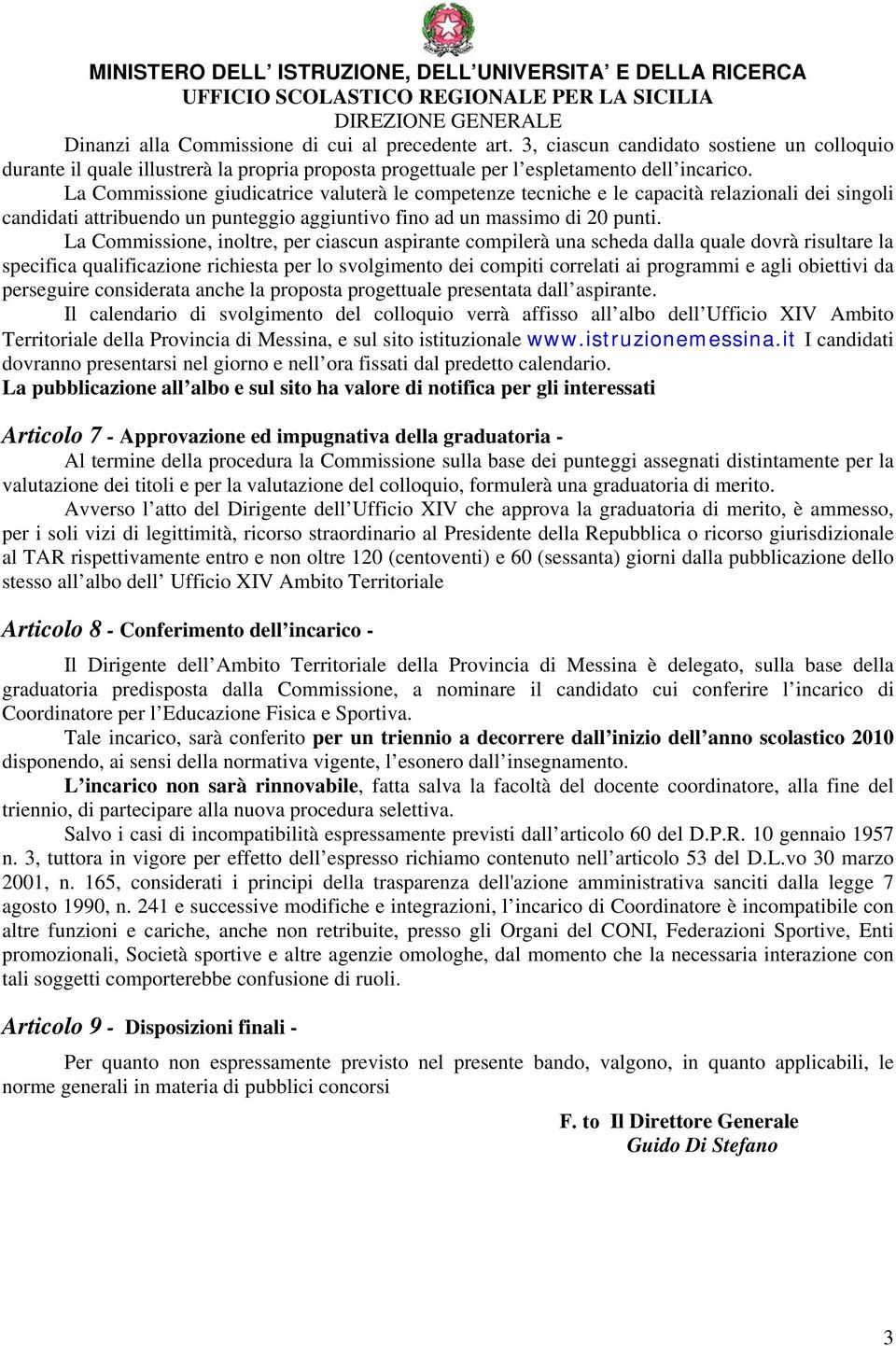 La Commissione, inoltre, per ciascun aspirante compilerà una scheda dalla quale dovrà risultare la specifica qualificazione richiesta per lo svolgimento dei compiti correlati ai programmi e agli